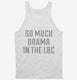 So Much Drama In The Lbc white Tank