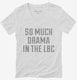 So Much Drama In The Lbc white Womens V-Neck Tee