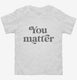 Social Worker School Counselor You Matter white Toddler Tee