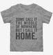Some Call It The Middle Of Nowhere. But I Call It Home. grey Toddler Tee