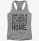 Some Call It The Middle Of Nowhere. But I Call It Home. grey Womens Racerback Tank