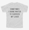 Sometimes I Drink Water To Surprise My Liver Youth Tshirt 0a76da63-c446-481a-aa63-158d287f13ae 666x695.jpg?v=1700593253