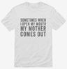 Sometimes When I Open My Mouth My Mother Comes Out Shirt 666x695.jpg?v=1700406766