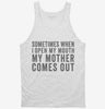 Sometimes When I Open My Mouth My Mother Comes Out Tanktop 666x695.jpg?v=1700406766