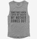 Sometimes When I Open My Mouth My Mother Comes Out grey Womens Muscle Tank