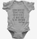 Somewhere Something Incredible Is Waiting To Be Known Carl Sagan Quote grey Infant Bodysuit