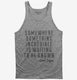 Somewhere Something Incredible Is Waiting To Be Known Carl Sagan Quote grey Tank