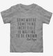 Somewhere Something Incredible Is Waiting To Be Known Carl Sagan Quote grey Toddler Tee