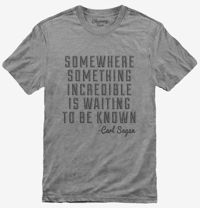 Somewhere Something Incredible Is Waiting To Be Known Carl Sagan Quote T-Shirt