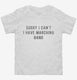 Sorry I Can't I Have Marching Band white Toddler Tee