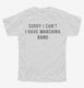 Sorry I Can't I Have Marching Band white Youth Tee