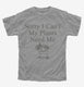 Sorry I Can't My Plants Need Me grey Youth Tee