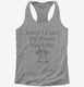 Sorry I Can't My Plants Need Me grey Womens Racerback Tank