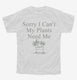 Sorry I Can't My Plants Need Me white Youth Tee