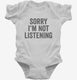 Sorry I'm Not Listening white Infant Bodysuit