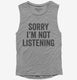 Sorry I'm Not Listening grey Womens Muscle Tank
