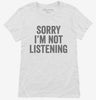 Sorry Im Not Listening Womens Shirt 666x695.jpg?v=1700409754