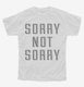 Sorry Not Sorry white Youth Tee