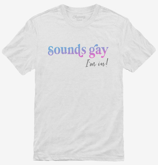 Sounds Gay I'm in LGBTQ Pride T-Shirt
