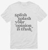 Splish Splash Your Opinion Is Trash Shirt 666x695.jpg?v=1700391296