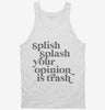 Splish Splash Your Opinion Is Trash Tanktop 666x695.jpg?v=1700391296