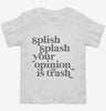 Splish Splash Your Opinion Is Trash Toddler Shirt 666x695.jpg?v=1700391296