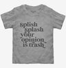Splish Splash Your Opinion Is Trash Toddler