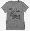 Splish Splash Your Opinion Is Trash Womens