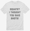 Squats I Thought You Said Shots Shirt 666x695.jpg?v=1700391253