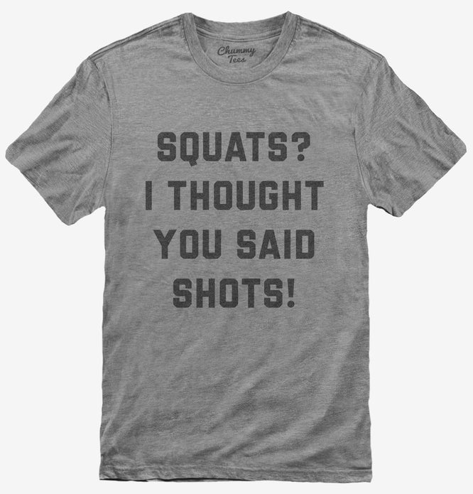 Squats I Thought You Said Shots T-Shirt