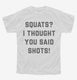 Squats I Thought You Said Shots white Youth Tee