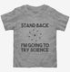 Stand Back I'm Going to Try Science Funny grey Toddler Tee