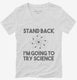 Stand Back I'm Going to Try Science Funny white Womens V-Neck Tee