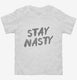 Stay Nasty white Toddler Tee