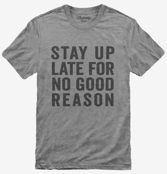 Stay Up Late For No Good Reason T-Shirt