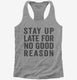 Stay Up Late For No Good Reason  Womens Racerback Tank