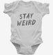 Stay Weird white Infant Bodysuit