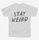 Stay Weird white Youth Tee