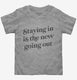 Staying In Is The New Going Out grey Toddler Tee