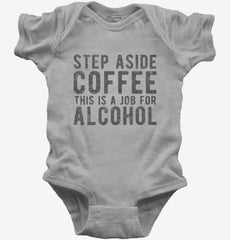 Step Aside Coffee This Is A Job For Alcohol Baby Bodysuit