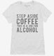 Step Aside Coffee This Is A Job For Alcohol white Womens