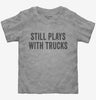 Still Plays With Trucks Toddler