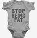 Stop Being Fat grey Infant Bodysuit
