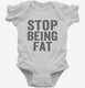 Stop Being Fat white Infant Bodysuit