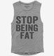 Stop Being Fat grey Womens Muscle Tank