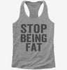 Stop Being Fat Womens Racerback Tank Top 666x695.jpg?v=1700406963