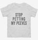 Stop Petting My Peeves white Toddler Tee