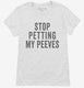 Stop Petting My Peeves white Womens