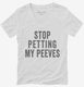 Stop Petting My Peeves white Womens V-Neck Tee