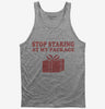 Stop Staring At My Package Funny Gift Tank Top 666x695.jpg?v=1700407008